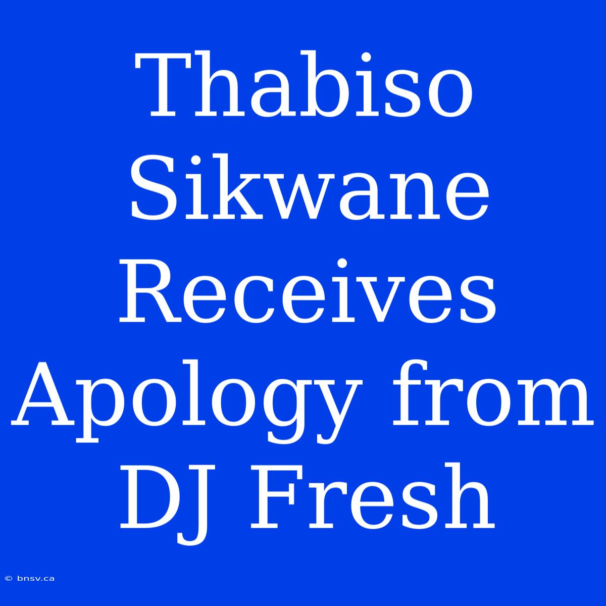 Thabiso Sikwane Receives Apology From DJ Fresh