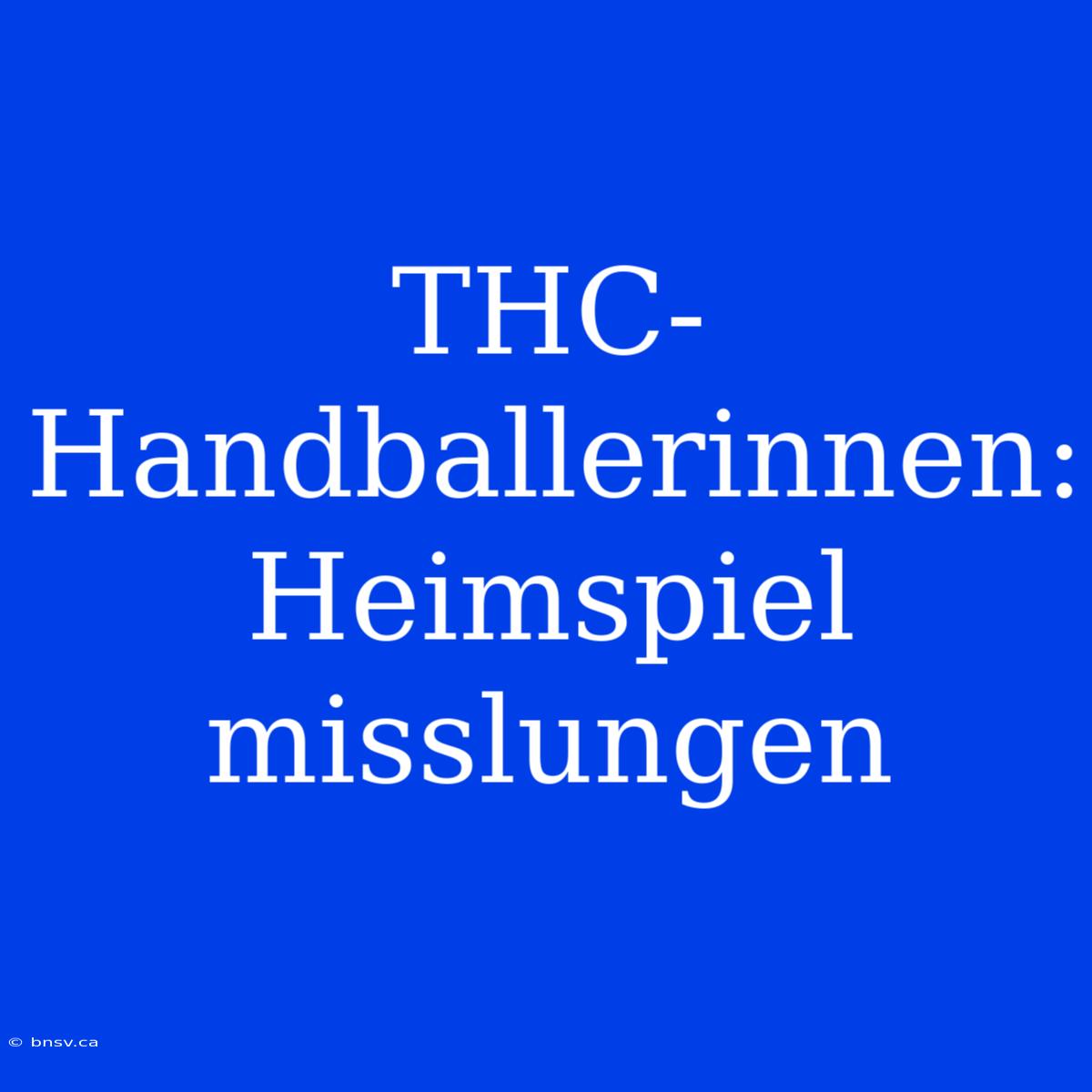 THC-Handballerinnen: Heimspiel Misslungen