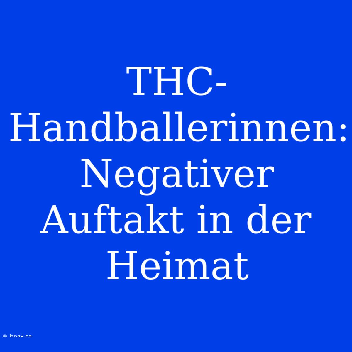 THC-Handballerinnen: Negativer Auftakt In Der Heimat