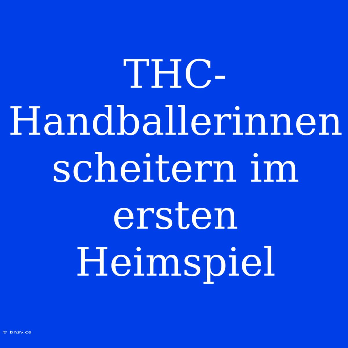 THC-Handballerinnen Scheitern Im Ersten Heimspiel