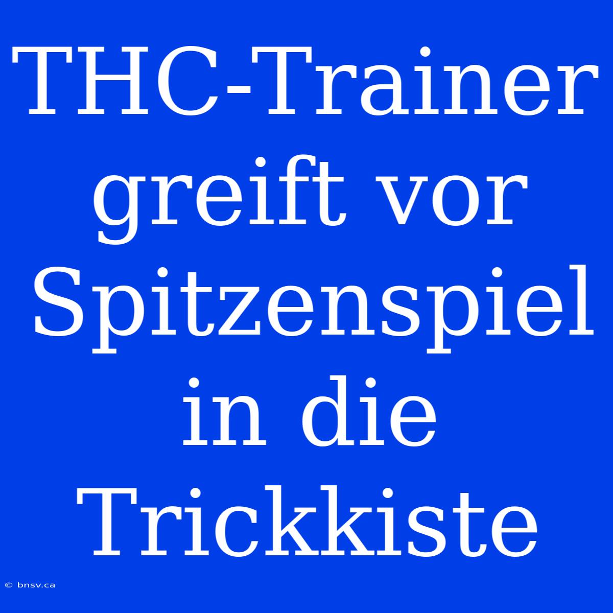 THC-Trainer Greift Vor Spitzenspiel In Die Trickkiste