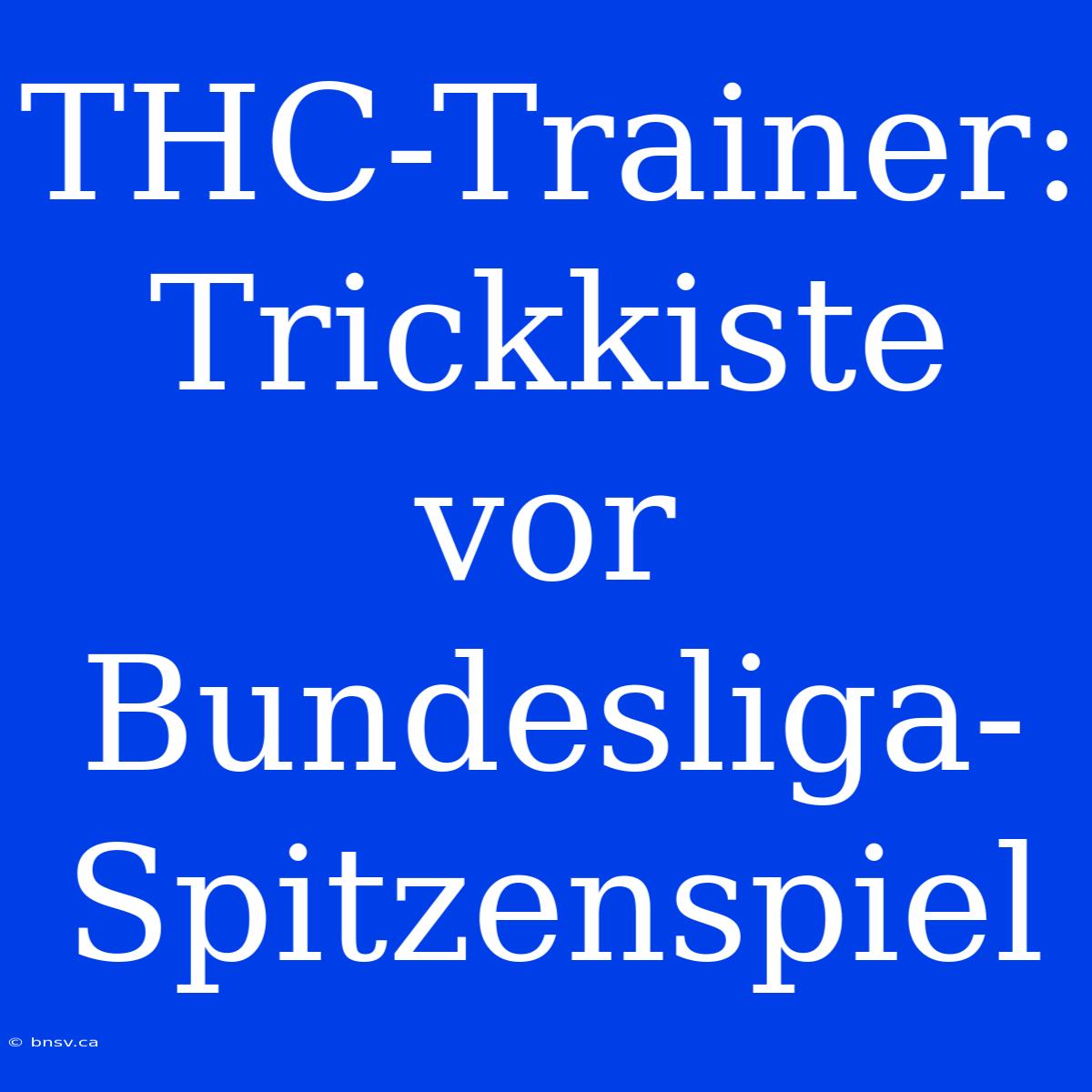 THC-Trainer: Trickkiste Vor Bundesliga-Spitzenspiel