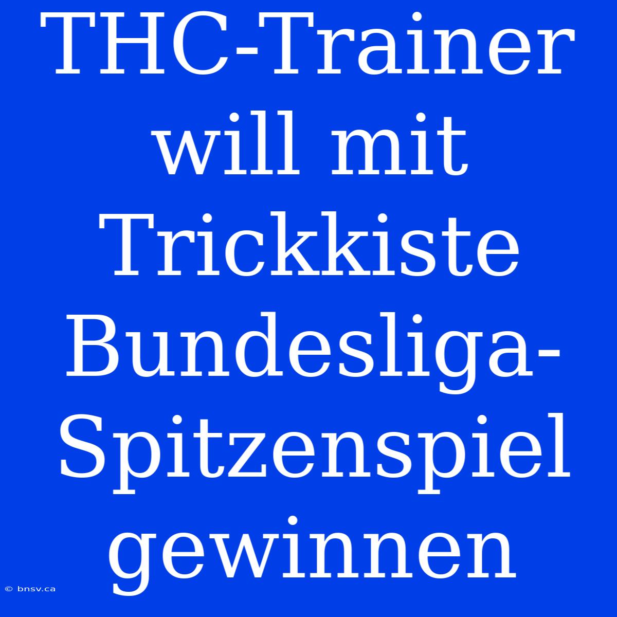 THC-Trainer Will Mit Trickkiste Bundesliga-Spitzenspiel Gewinnen