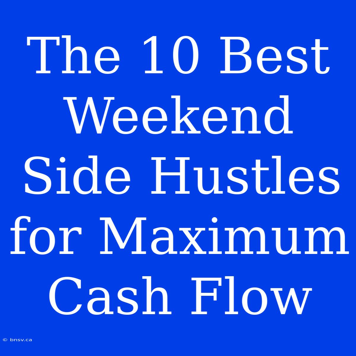 The 10 Best Weekend Side Hustles For Maximum Cash Flow