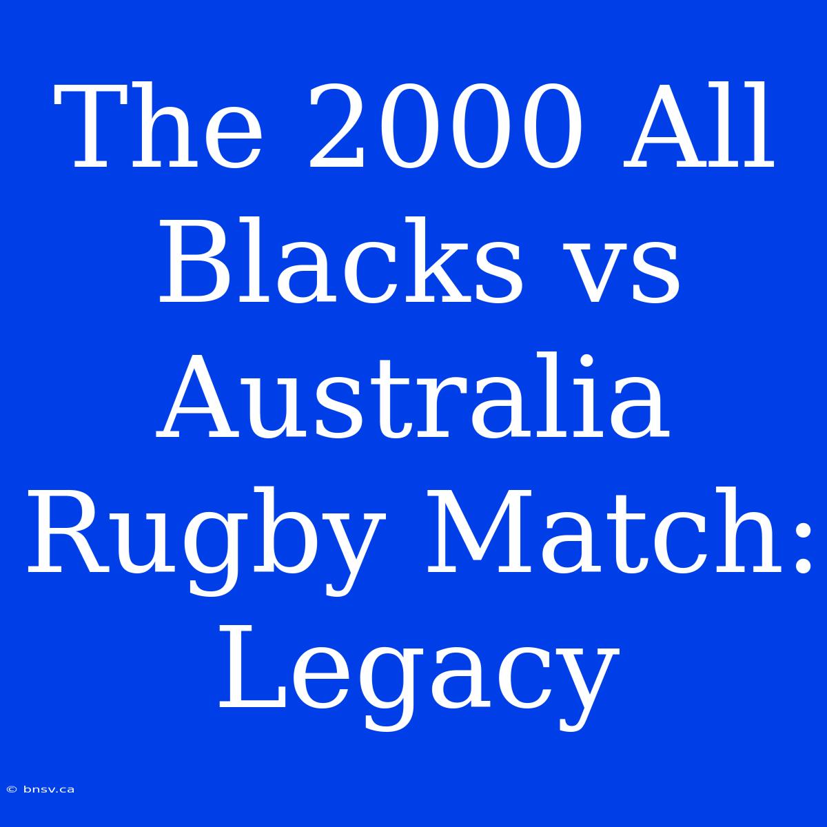 The 2000 All Blacks Vs Australia Rugby Match: Legacy