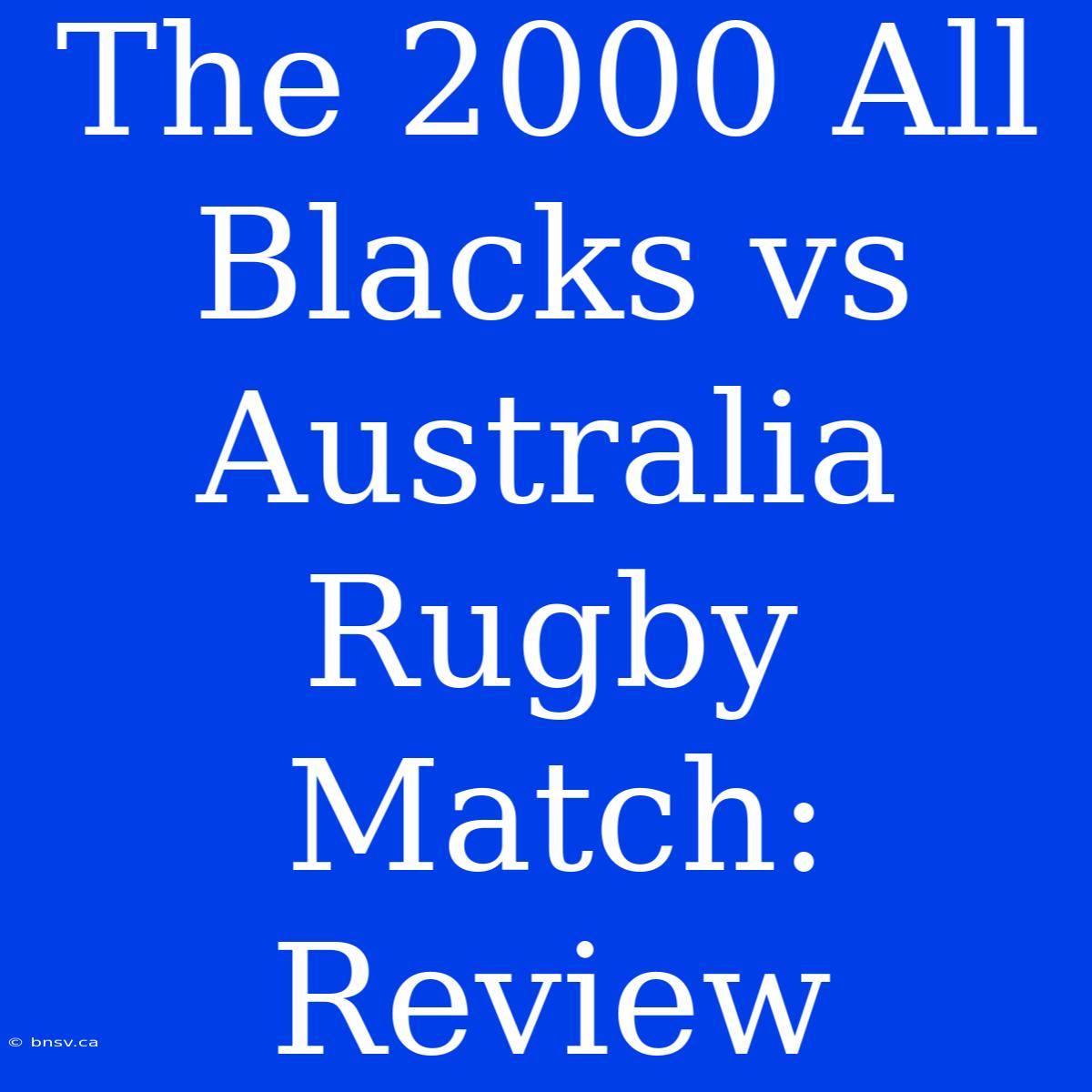 The 2000 All Blacks Vs Australia Rugby Match: Review