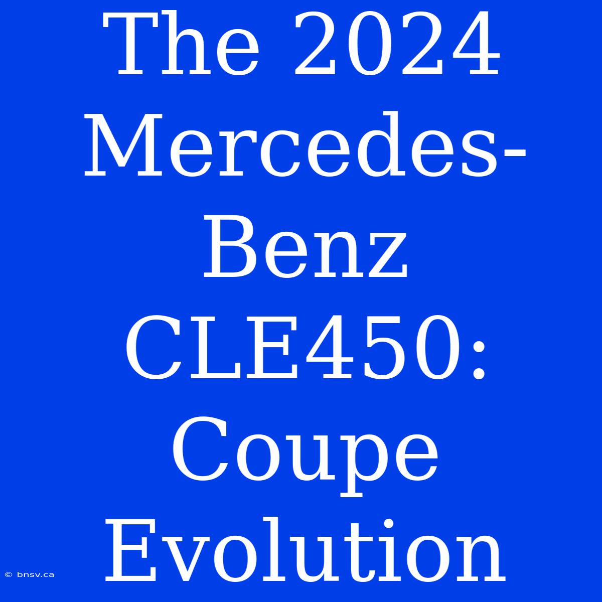 The 2024 Mercedes-Benz CLE450: Coupe Evolution