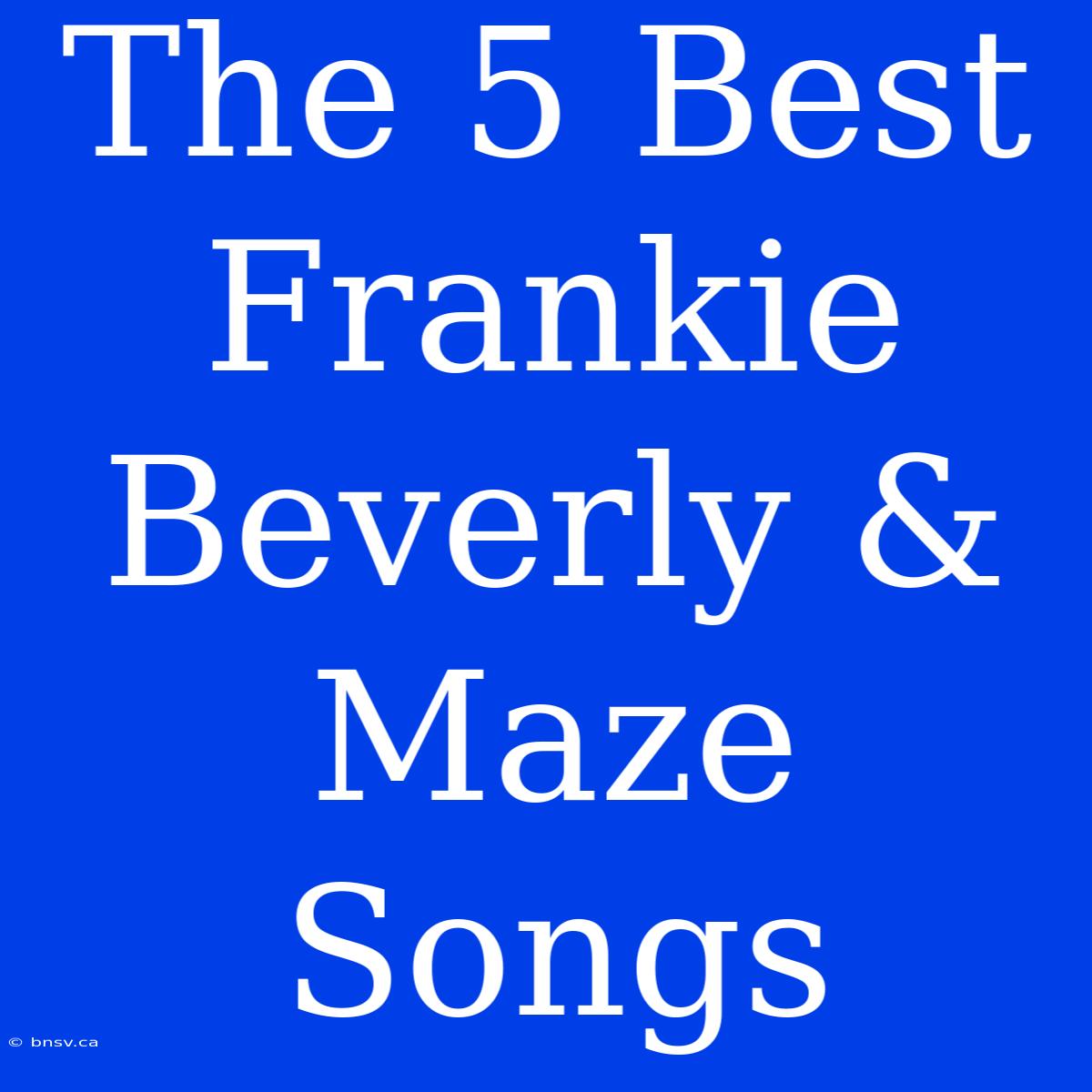 The 5 Best Frankie Beverly & Maze Songs