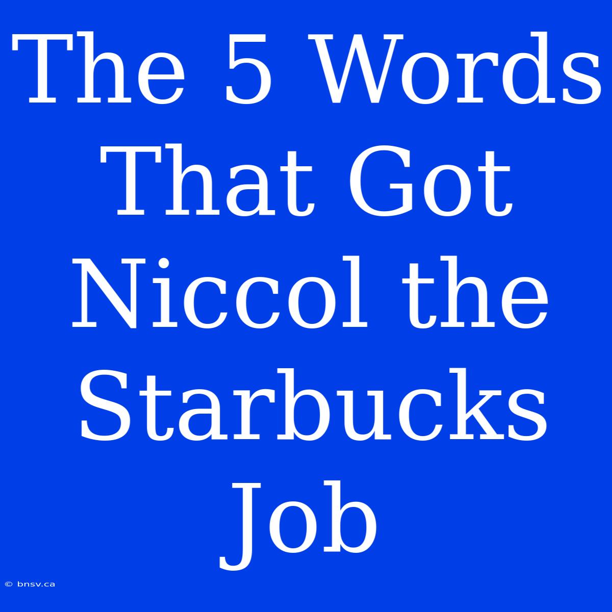 The 5 Words That Got Niccol The Starbucks Job