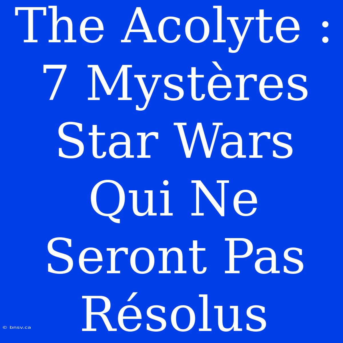 The Acolyte : 7 Mystères Star Wars Qui Ne Seront Pas Résolus