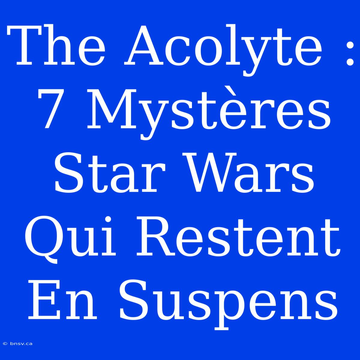 The Acolyte : 7 Mystères Star Wars Qui Restent En Suspens