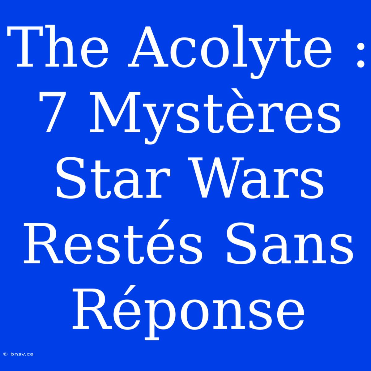 The Acolyte : 7 Mystères Star Wars Restés Sans Réponse