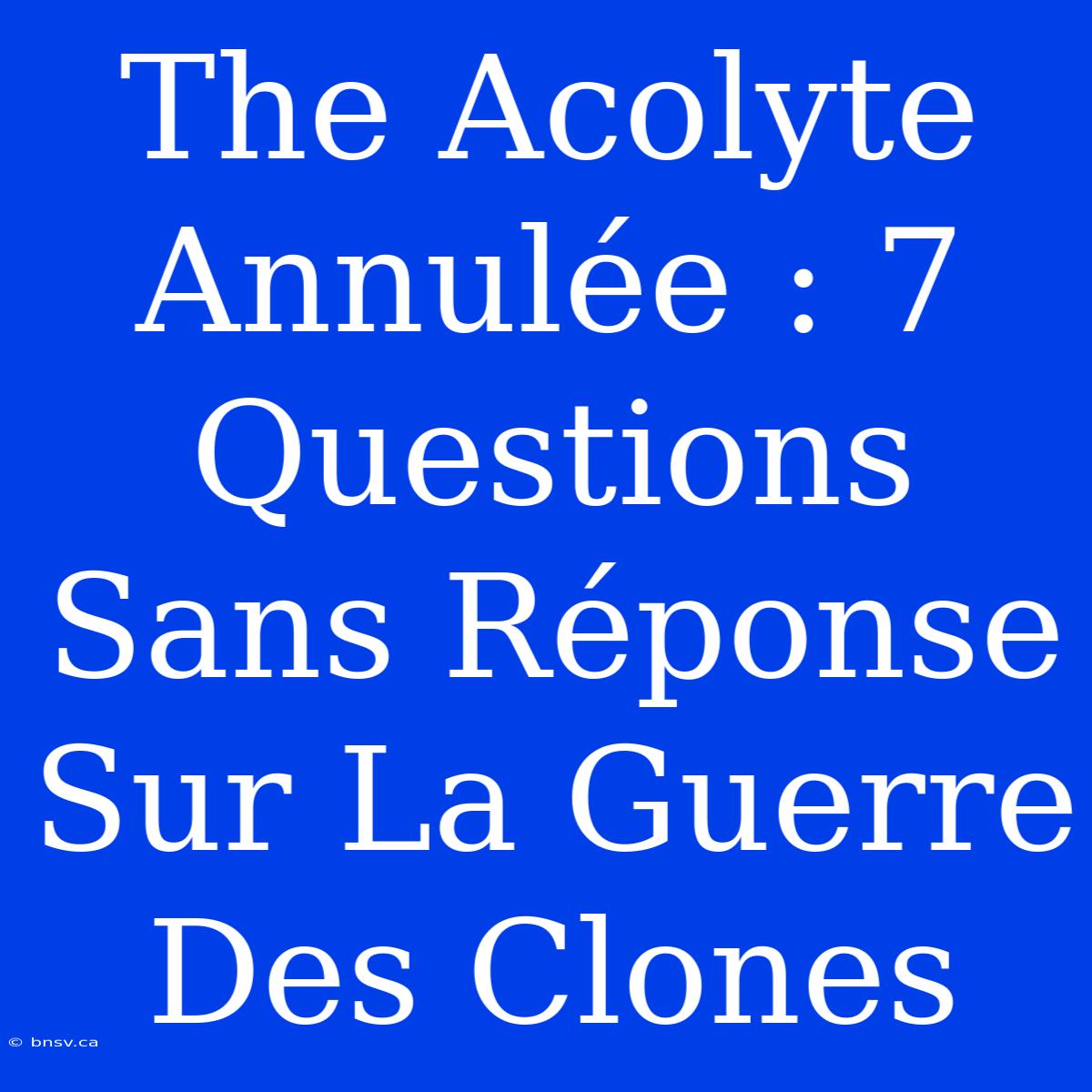 The Acolyte Annulée : 7 Questions Sans Réponse Sur La Guerre Des Clones