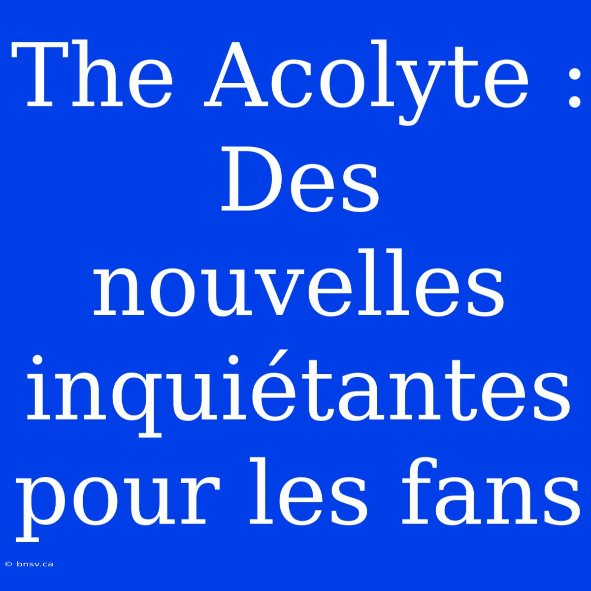 The Acolyte : Des Nouvelles Inquiétantes Pour Les Fans