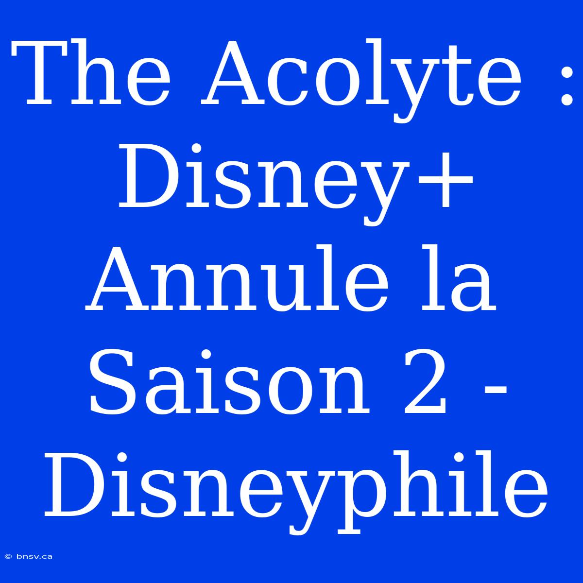 The Acolyte : Disney+ Annule La Saison 2 - Disneyphile