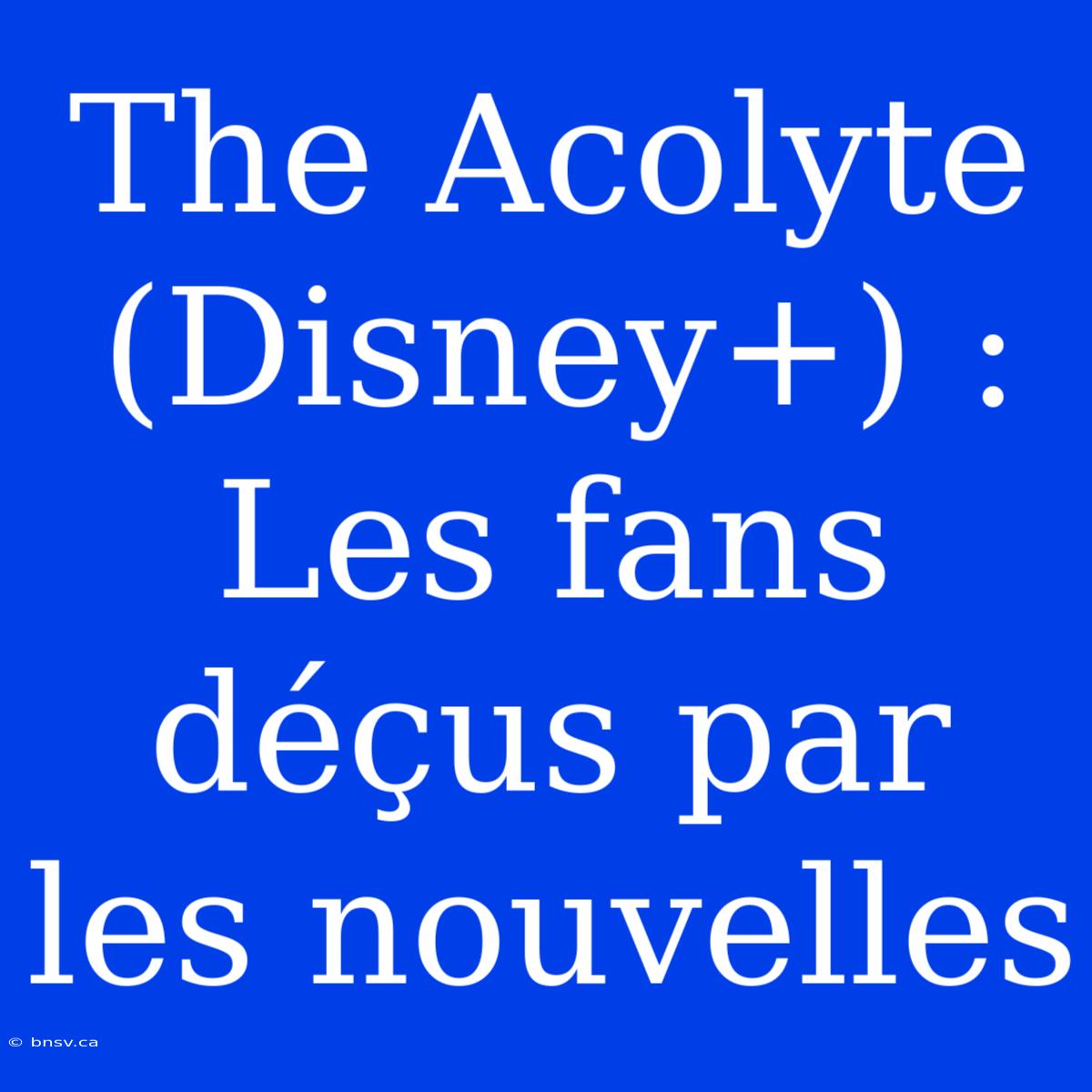 The Acolyte (Disney+) : Les Fans Déçus Par Les Nouvelles