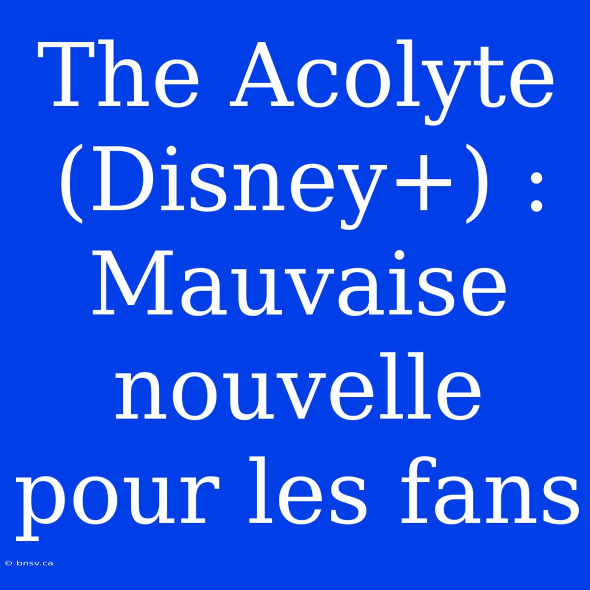 The Acolyte (Disney+) : Mauvaise Nouvelle Pour Les Fans