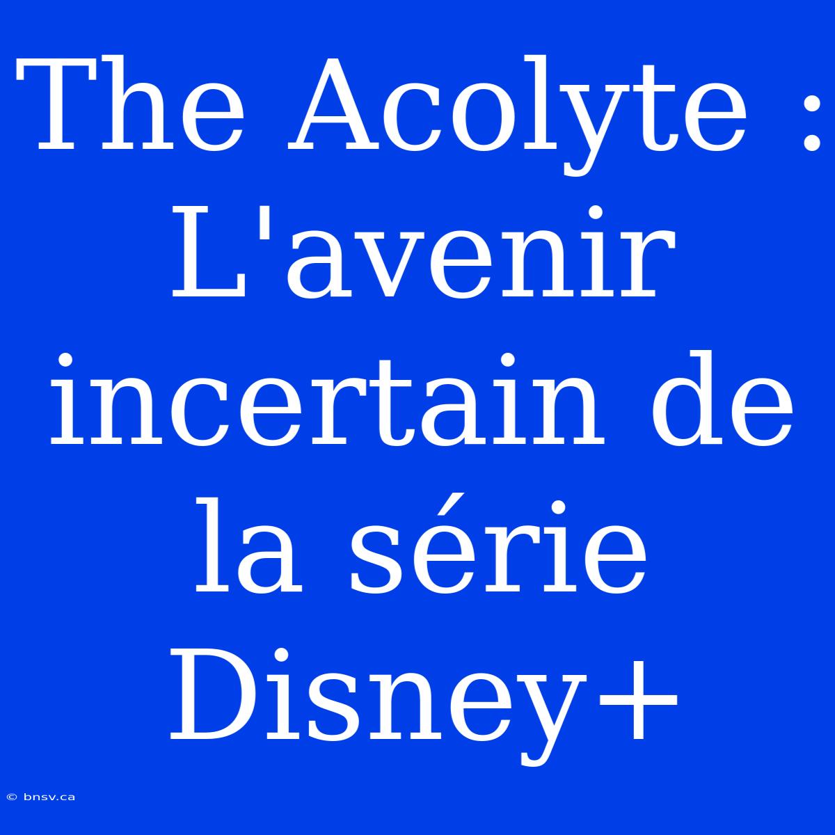 The Acolyte : L'avenir Incertain De La Série Disney+