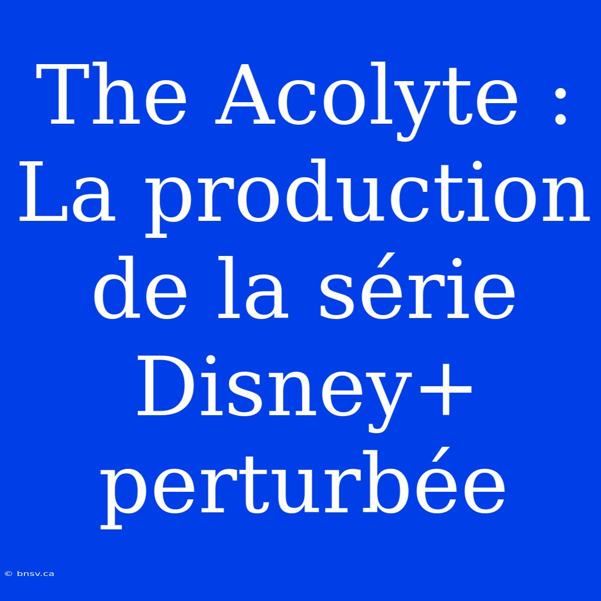 The Acolyte : La Production De La Série Disney+ Perturbée