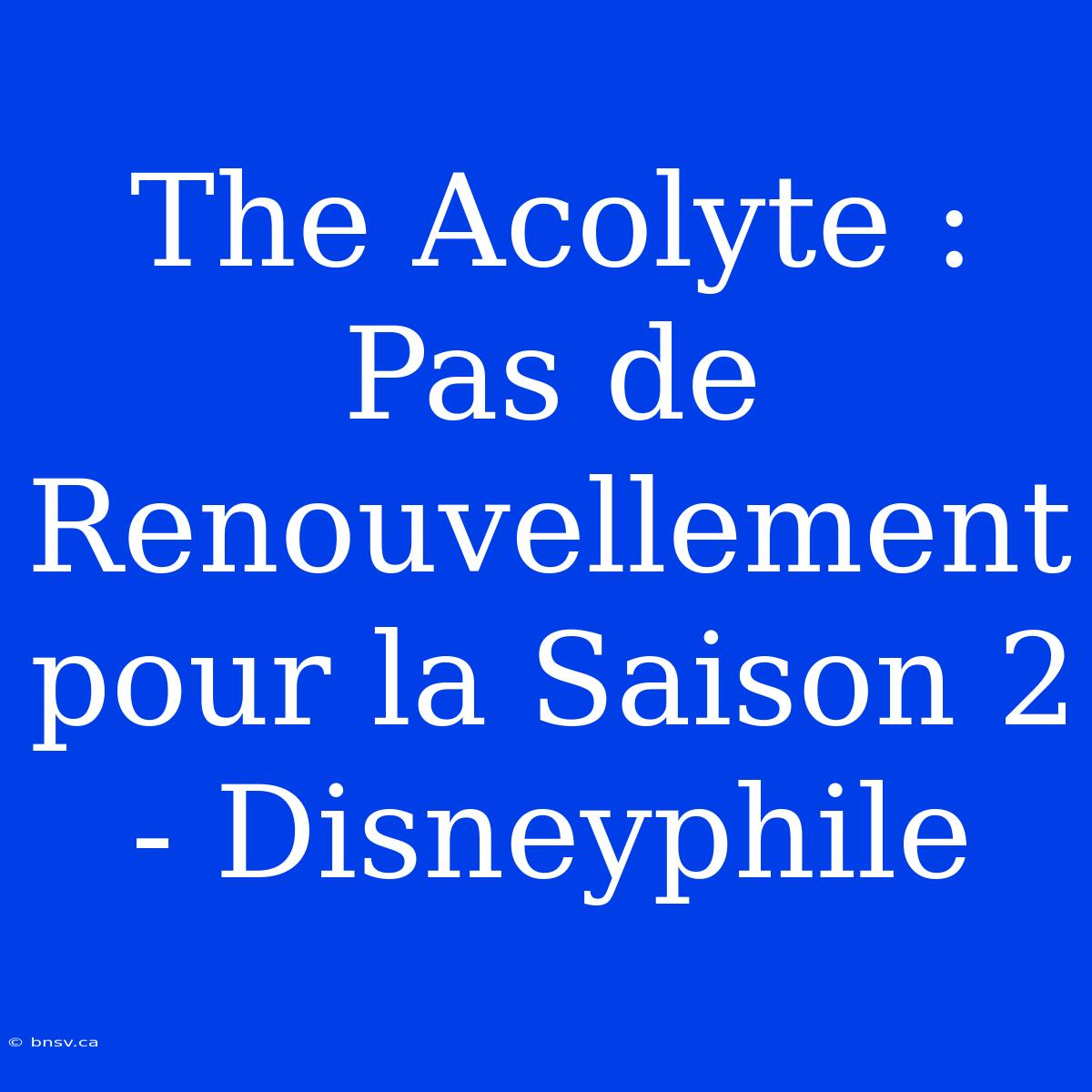 The Acolyte : Pas De Renouvellement Pour La Saison 2 - Disneyphile