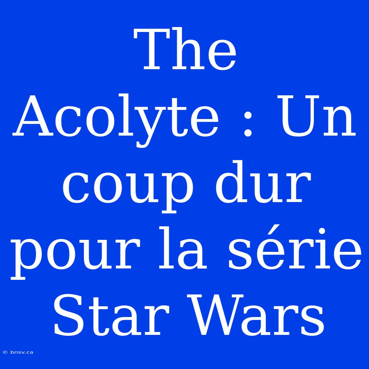 The Acolyte : Un Coup Dur Pour La Série Star Wars