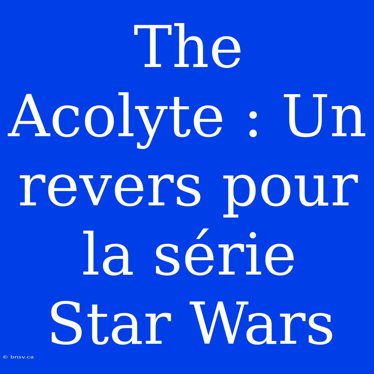 The Acolyte : Un Revers Pour La Série Star Wars