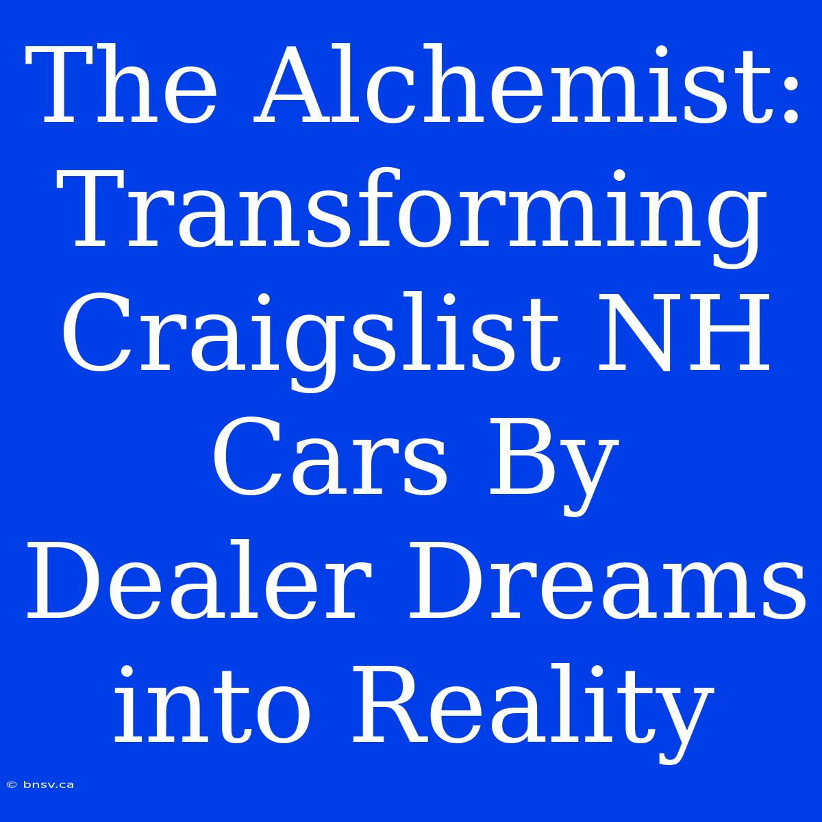 The Alchemist: Transforming Craigslist NH Cars By Dealer Dreams Into Reality