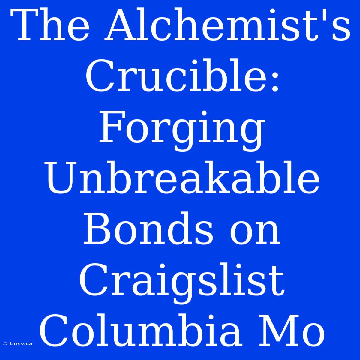 The Alchemist's Crucible: Forging Unbreakable Bonds On Craigslist Columbia Mo