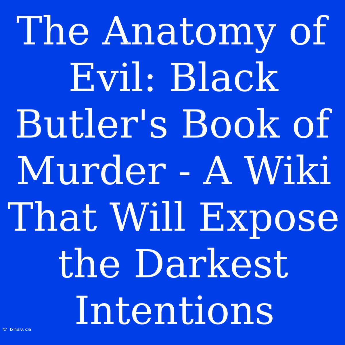 The Anatomy Of Evil: Black Butler's Book Of Murder - A Wiki That Will Expose The Darkest Intentions