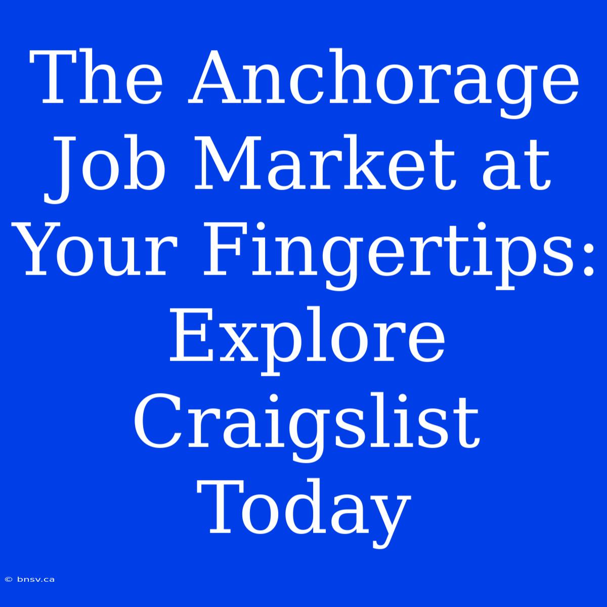 The Anchorage Job Market At Your Fingertips: Explore Craigslist Today