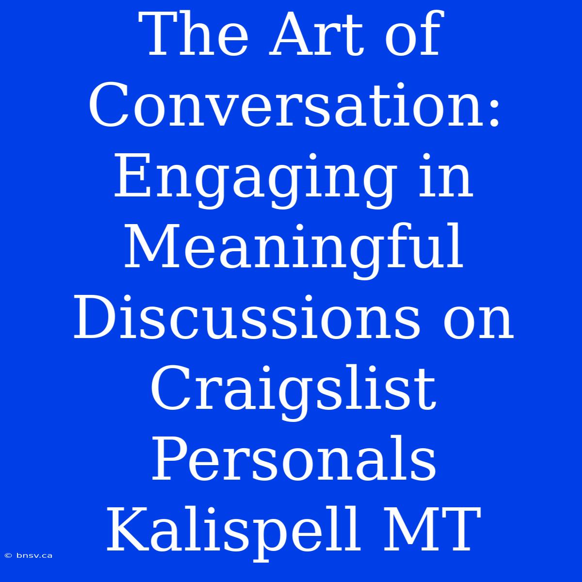 The Art Of Conversation: Engaging In Meaningful Discussions On Craigslist Personals Kalispell MT