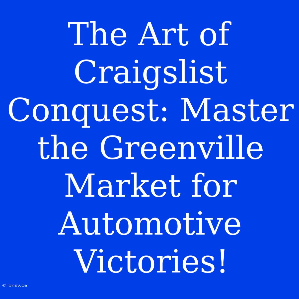 The Art Of Craigslist Conquest: Master The Greenville Market For Automotive Victories!