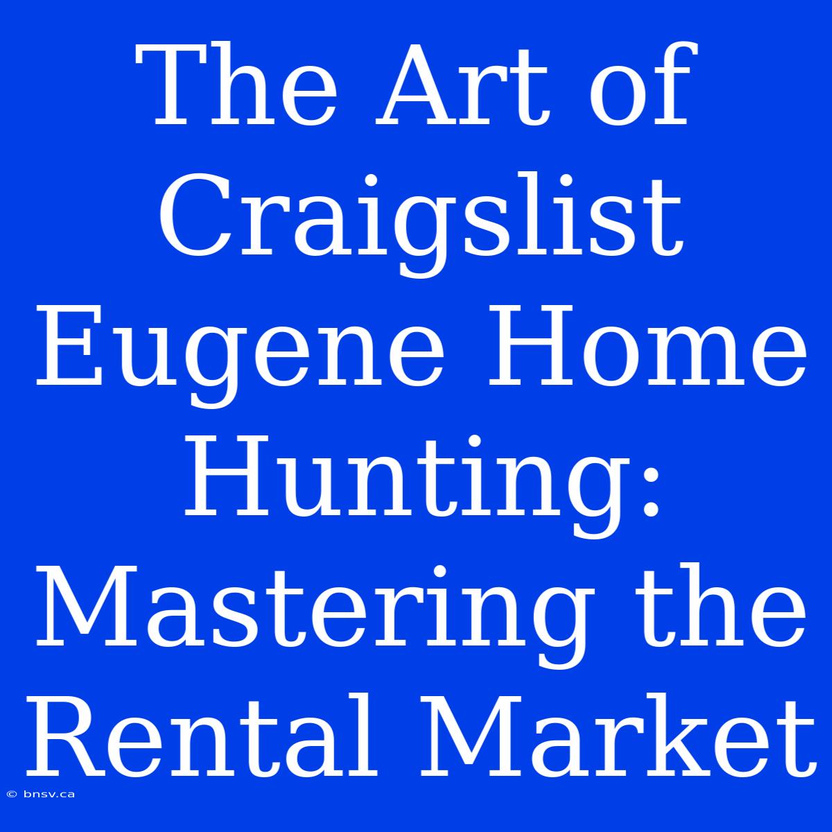 The Art Of Craigslist Eugene Home Hunting: Mastering The Rental Market