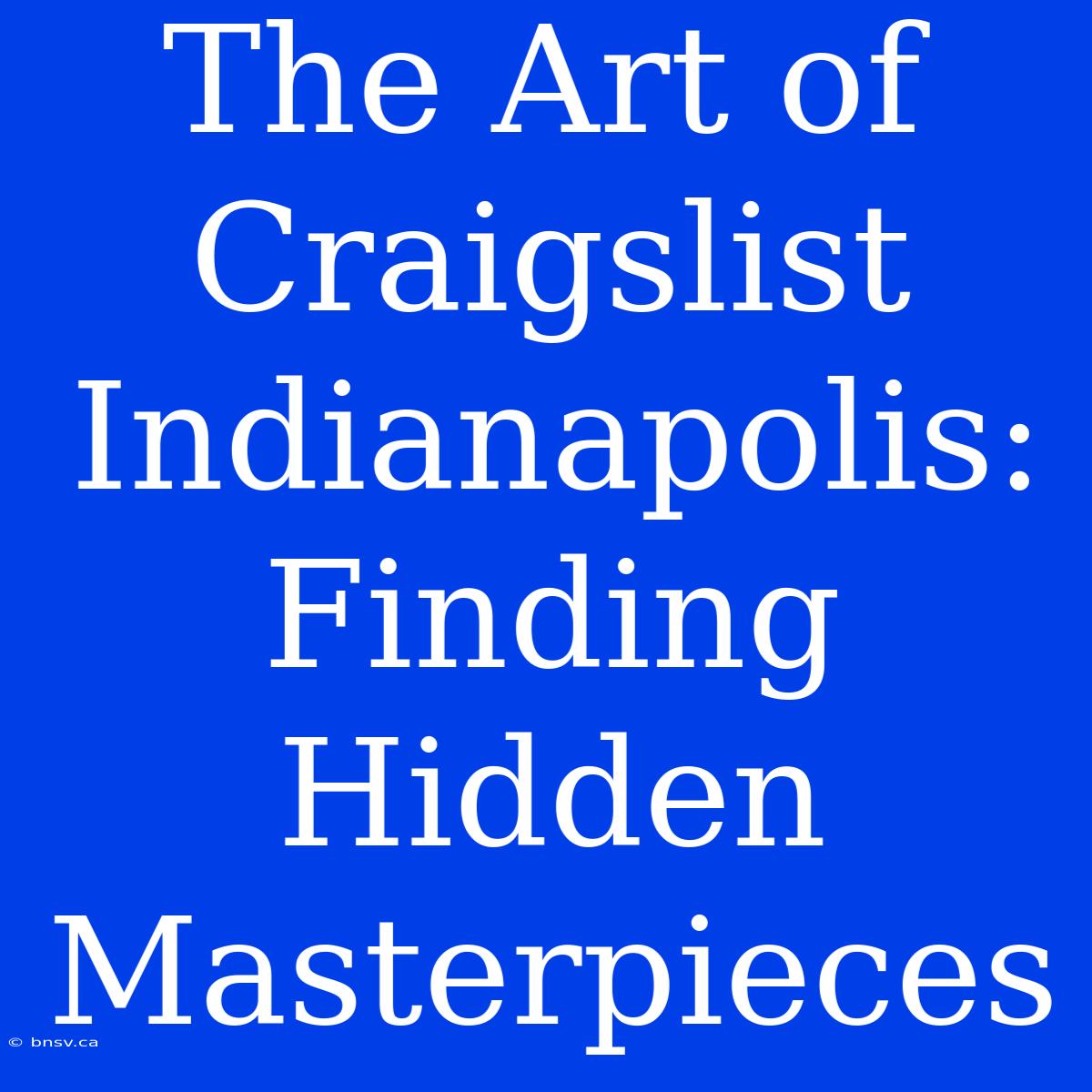 The Art Of Craigslist Indianapolis: Finding Hidden Masterpieces