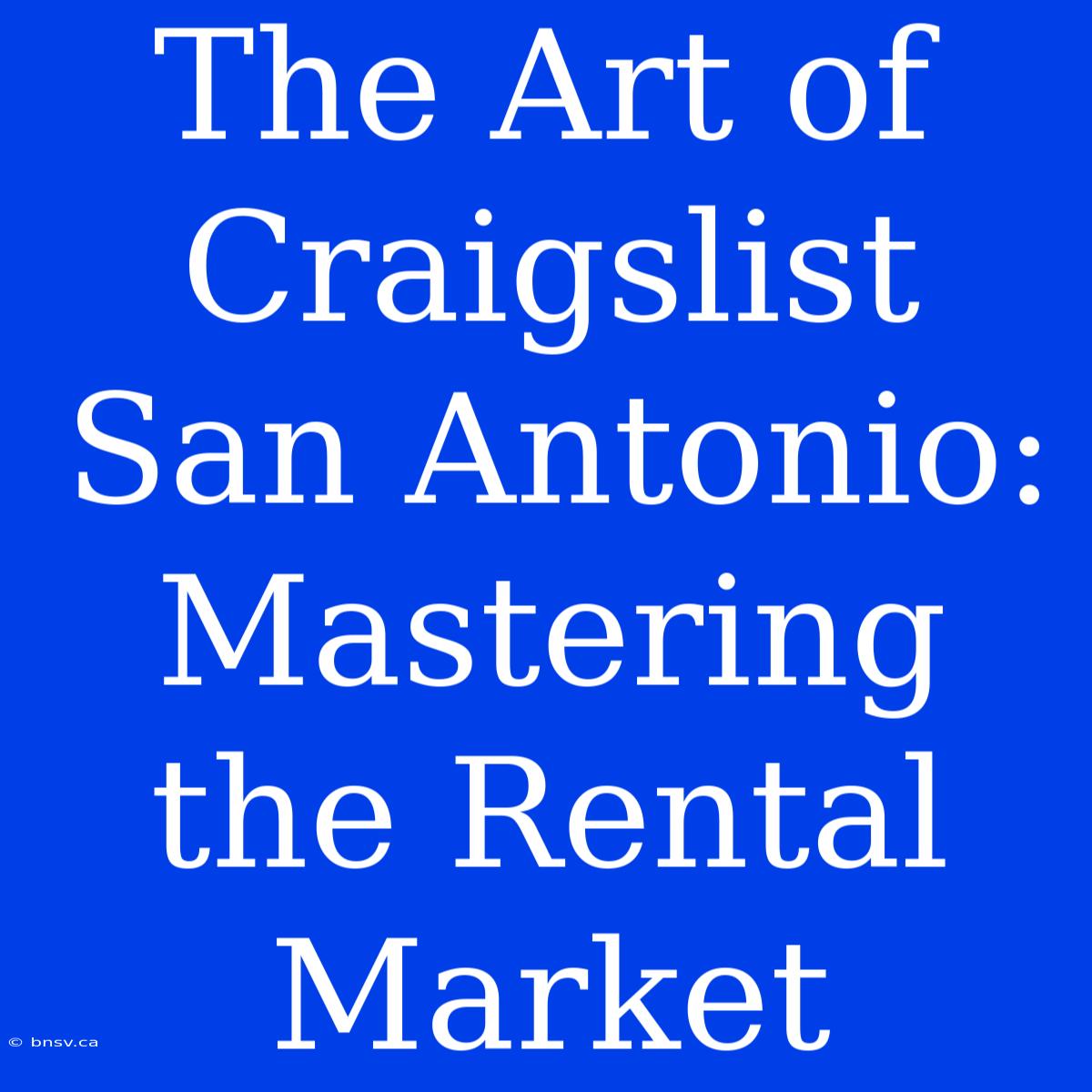 The Art Of Craigslist San Antonio: Mastering The Rental Market