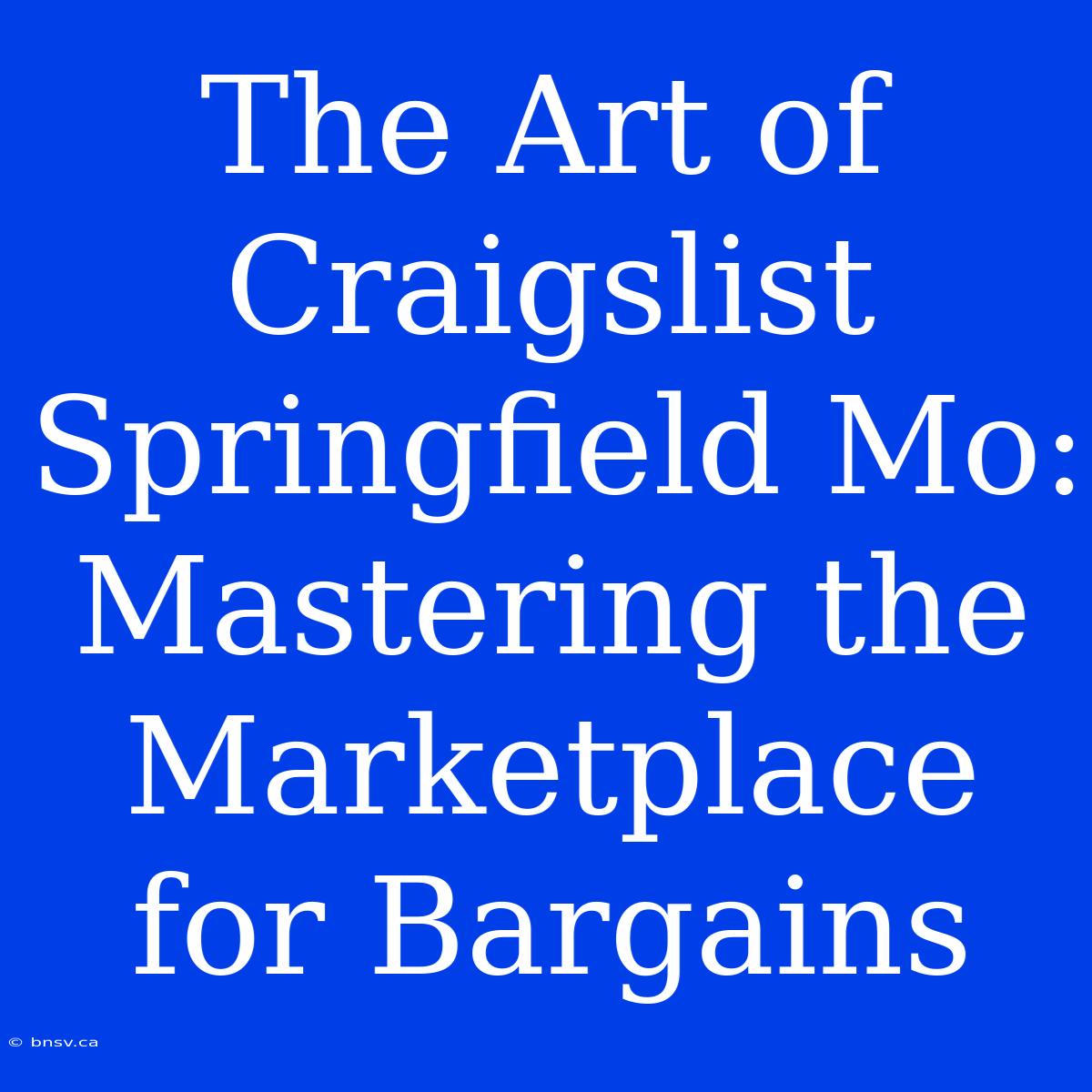 The Art Of Craigslist Springfield Mo: Mastering The Marketplace For Bargains