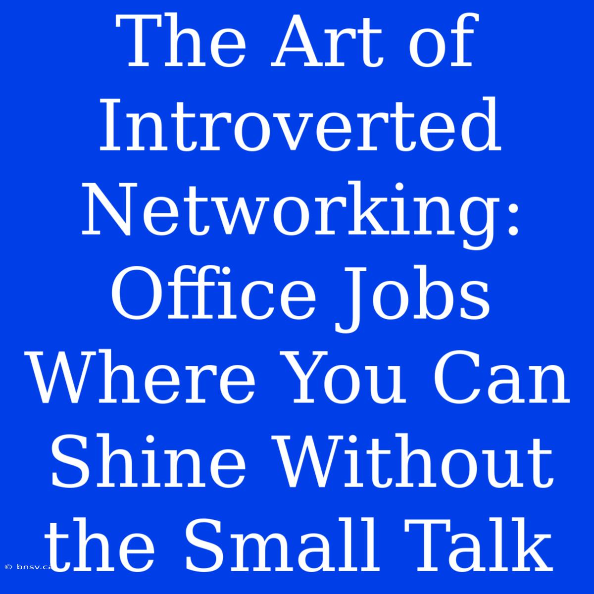 The Art Of Introverted Networking: Office Jobs Where You Can Shine Without The Small Talk