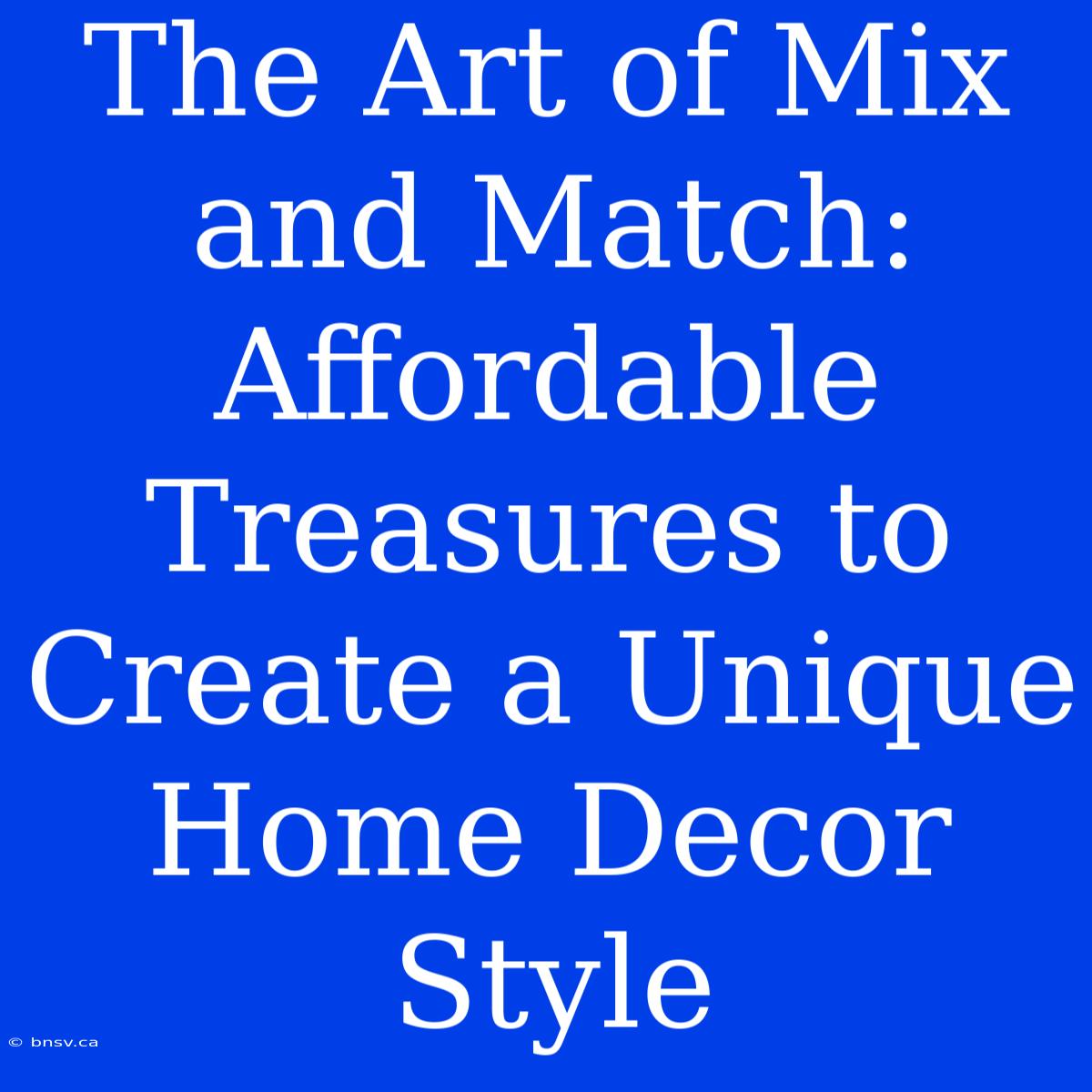 The Art Of Mix And Match: Affordable Treasures To Create A Unique Home Decor Style