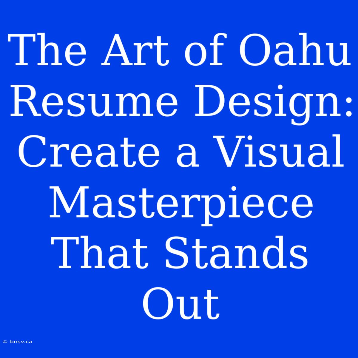 The Art Of Oahu Resume Design: Create A Visual Masterpiece That Stands Out