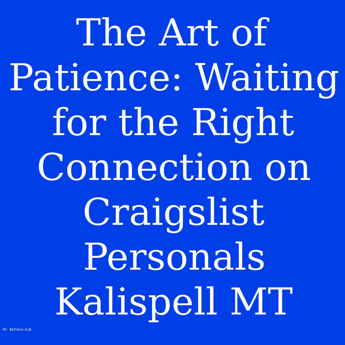 The Art Of Patience: Waiting For The Right Connection On Craigslist Personals Kalispell MT