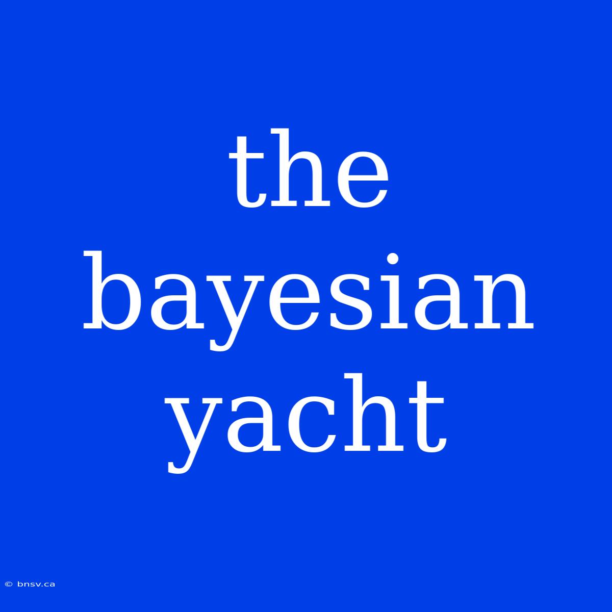 The Bayesian Yacht