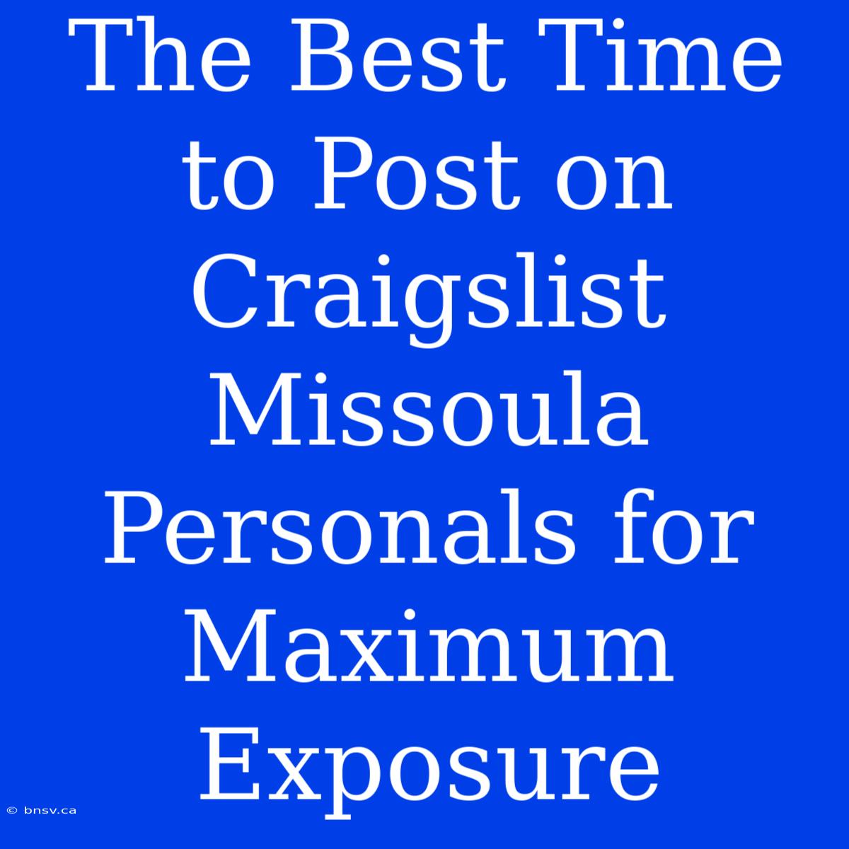 The Best Time To Post On Craigslist Missoula Personals For Maximum Exposure