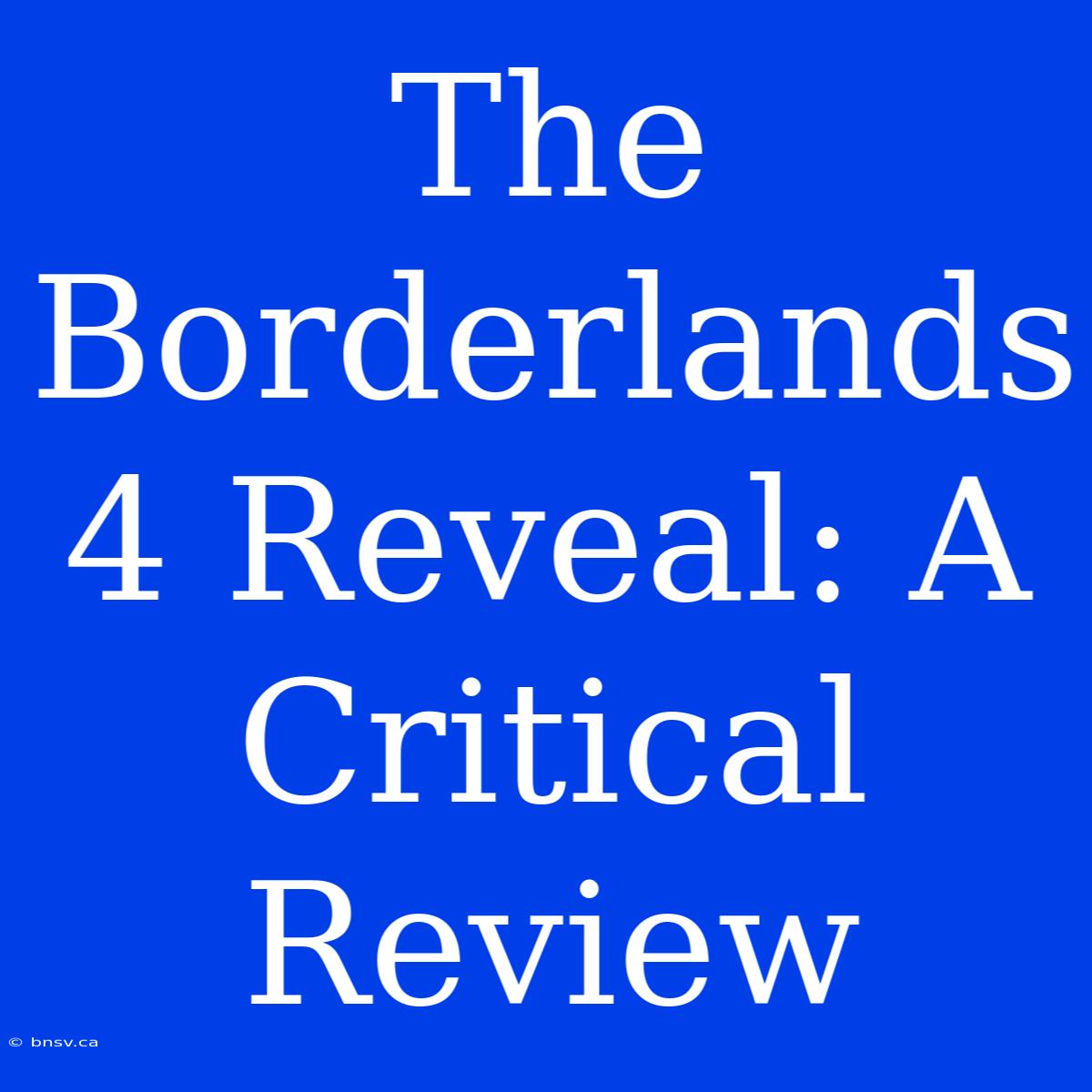 The Borderlands 4 Reveal: A Critical Review