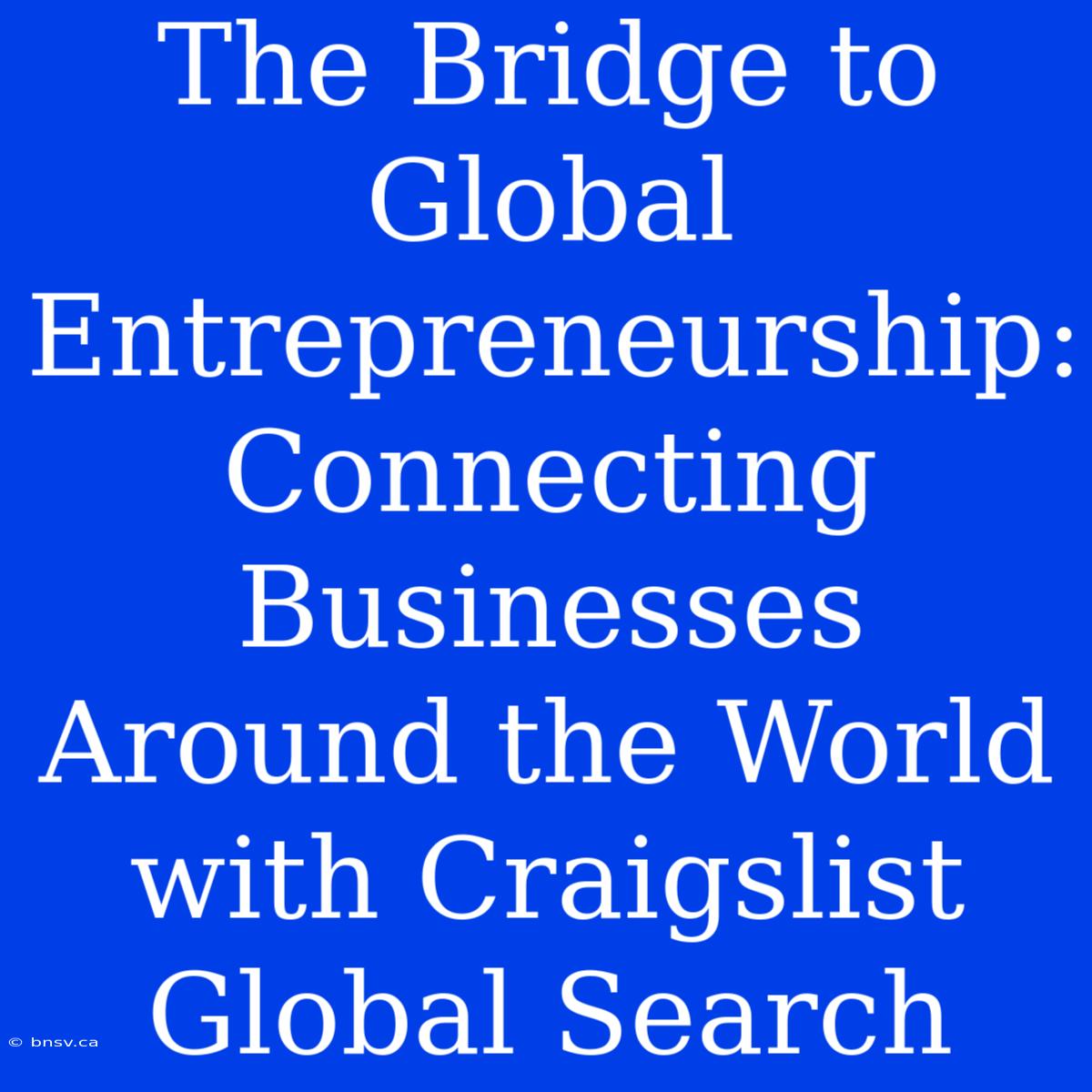 The Bridge To Global Entrepreneurship: Connecting Businesses Around The World With Craigslist Global Search