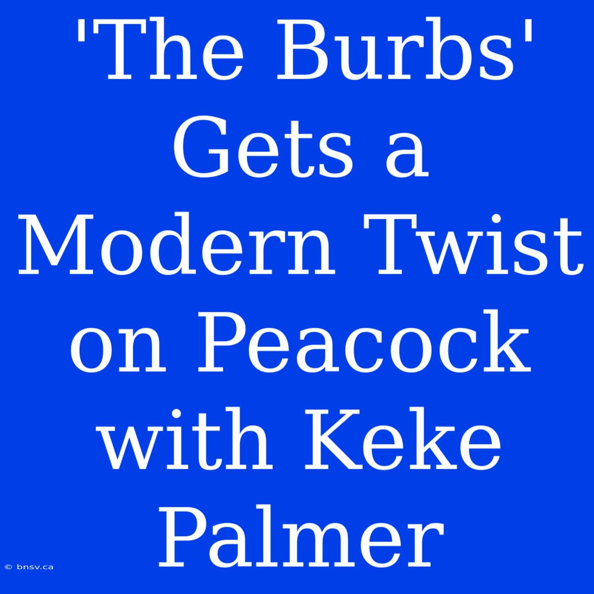 'The Burbs' Gets A Modern Twist On Peacock With Keke Palmer