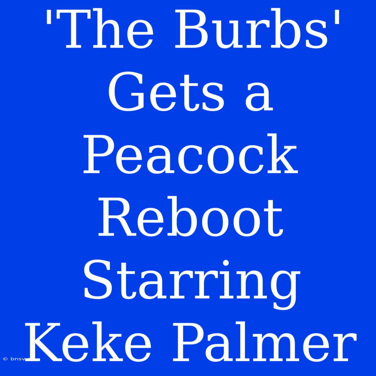 'The Burbs' Gets A Peacock Reboot Starring Keke Palmer