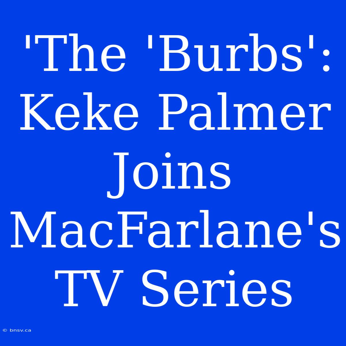 'The 'Burbs': Keke Palmer Joins MacFarlane's TV Series