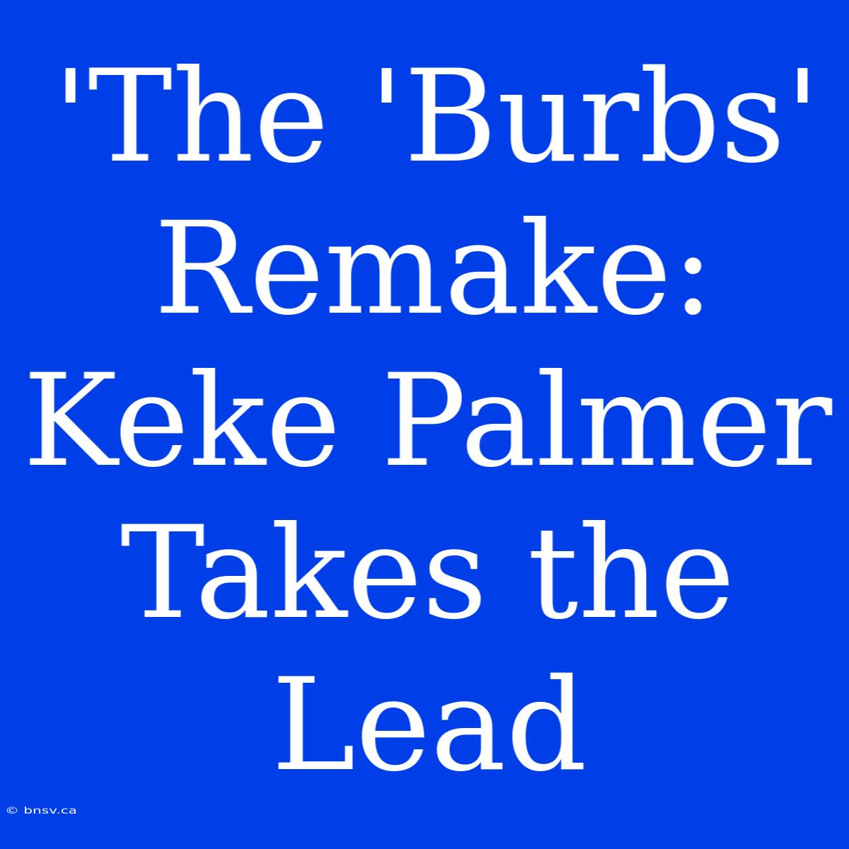 'The 'Burbs' Remake: Keke Palmer Takes The Lead