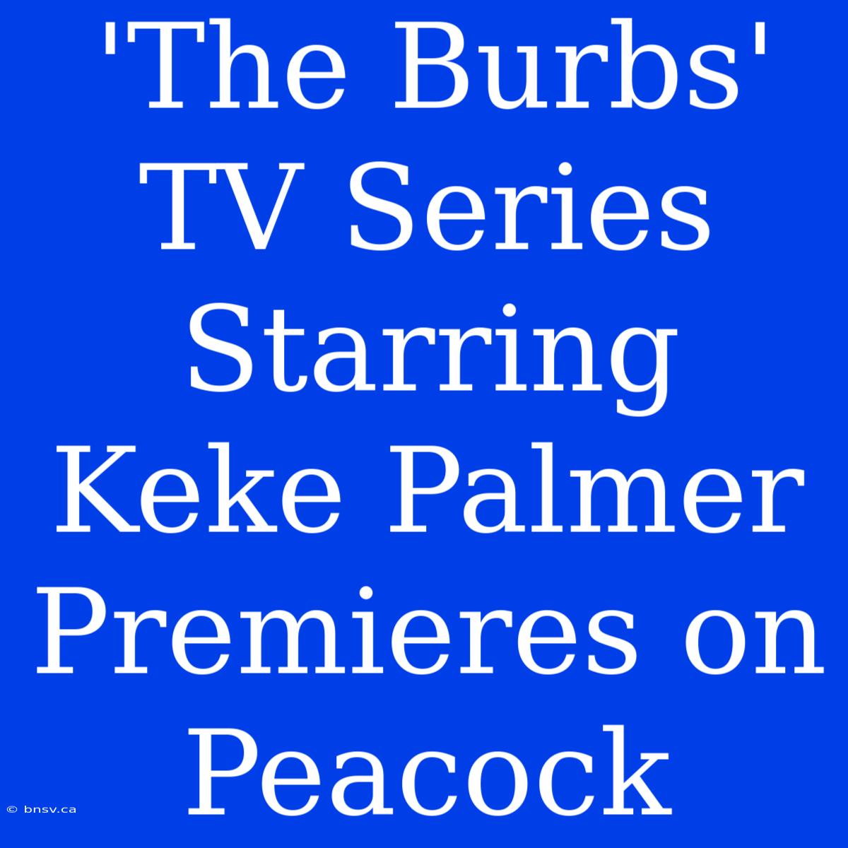 'The Burbs' TV Series Starring Keke Palmer Premieres On Peacock