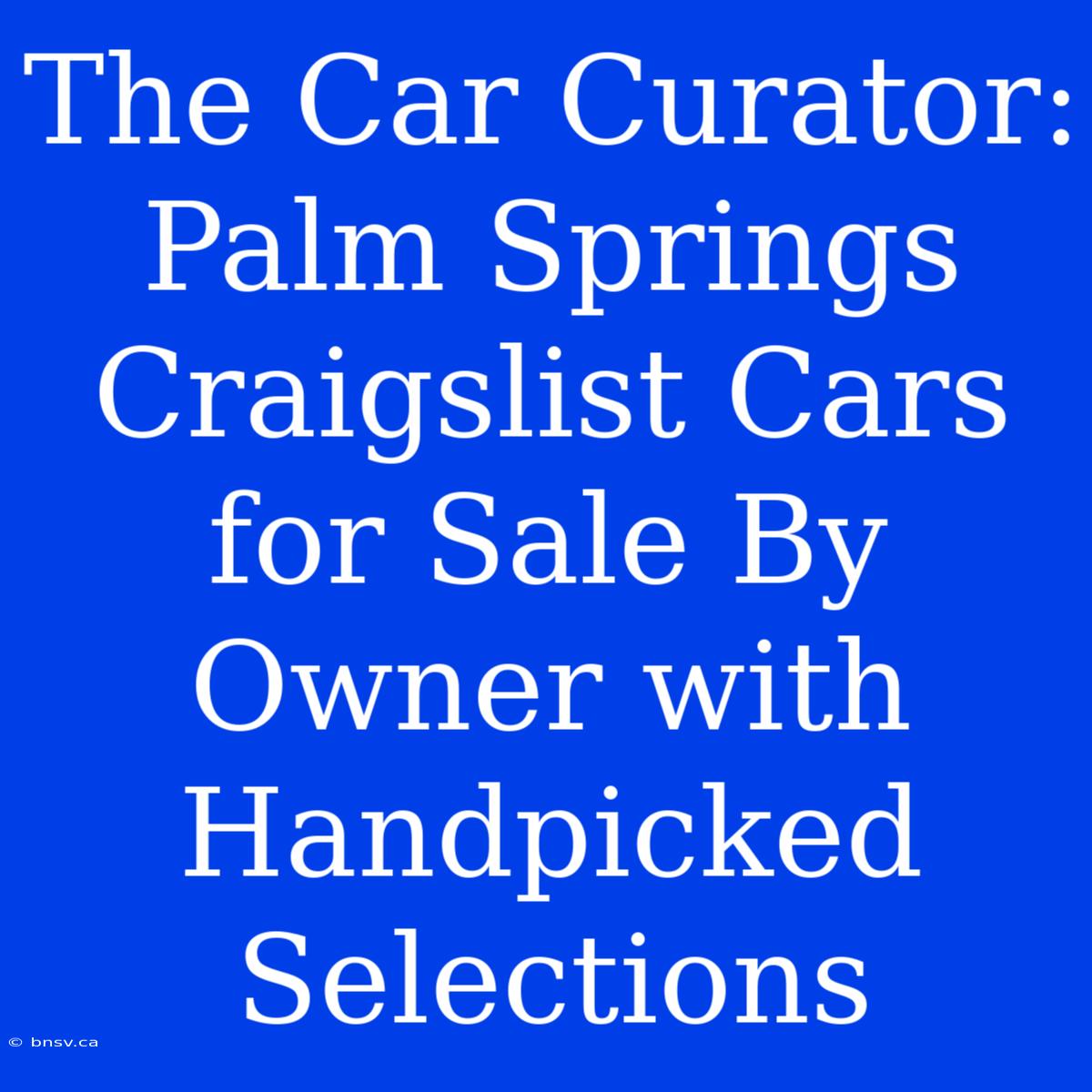 The Car Curator: Palm Springs Craigslist Cars For Sale By Owner With Handpicked Selections